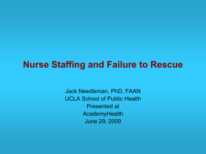 Nurse Staffing and Failure to Rescue Jack Needleman, PhD, FAAN Presented at