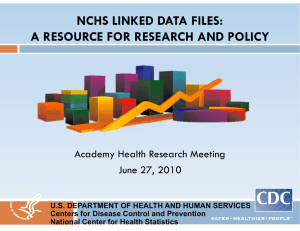 NCHS LINKED DATA FILES: A RESOURCE FOR RESEARCH AND POLICY