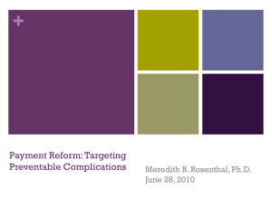 + Payment Reform: Targeting Preventable Complications Meredith B. Rosenthal, Ph.D.