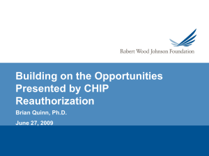 Building on the Opportunities Presented by CHIP Reauthorization Brian Quinn, Ph.D.
