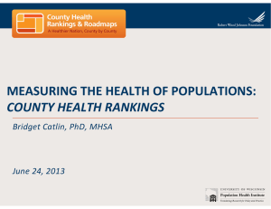 MEASURING THE HEALTH OF POPULATIONS:  COUNTY HEALTH RANKINGS Bridget Catlin, PhD, MHSA June 24, 2013