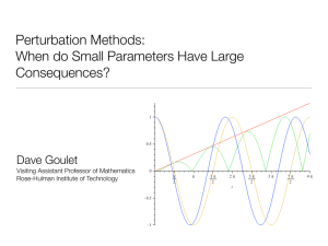 Perturbation Methods: When do Small Parameters Have Large Consequences? Dave Goulet