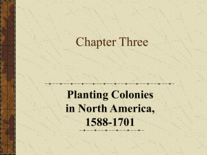 Chapter Three Planting Colonies in North America, 1588-1701