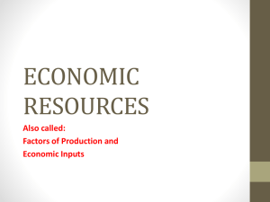 ECONOMIC RESOURCES Also called: Factors of Production and