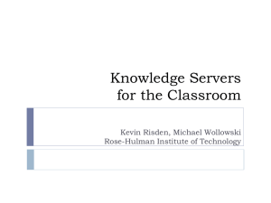Knowledge Servers for the Classroom Kevin Risden, Michael Wollowski Rose-Hulman Institute of Technology