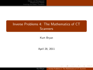 Inverse Problems 4: The Mathematics of CT Scanners Kurt Bryan April 28, 2011