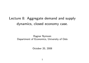 Lecture 8: Aggregate demand and supply dynamics, closed economy case. Ragnar Nymoen
