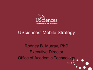 USciences’ Mobile Strategy Rodney B. Murray, PhD Executive Director Office of Academic Technology