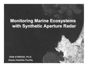 Monitoring Marine Ecosystems with Synthetic Aperture Radar DON ATWOOD, Ph.D. Alaska Satellite Facility