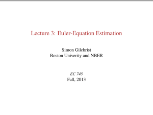Lecture 3: Euler-Equation Estimation Simon Gilchrist Boston Univerity and NBER Fall, 2013