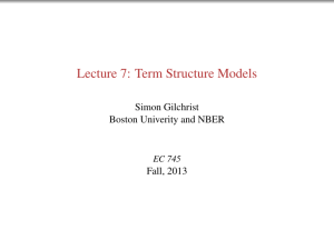 Lecture 7: Term Structure Models Simon Gilchrist Boston Univerity and NBER Fall, 2013