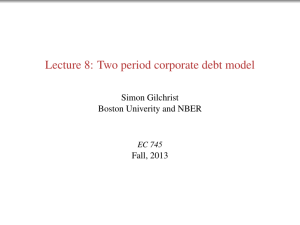 Lecture 8: Two period corporate debt model Simon Gilchrist Fall, 2013