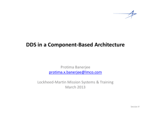 DDS in a Component-Based Architecture Protima Banerjee Lockheed-Martin Mission Systems &amp; Training