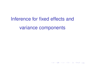 Inference for fixed effects and variance components 1/16