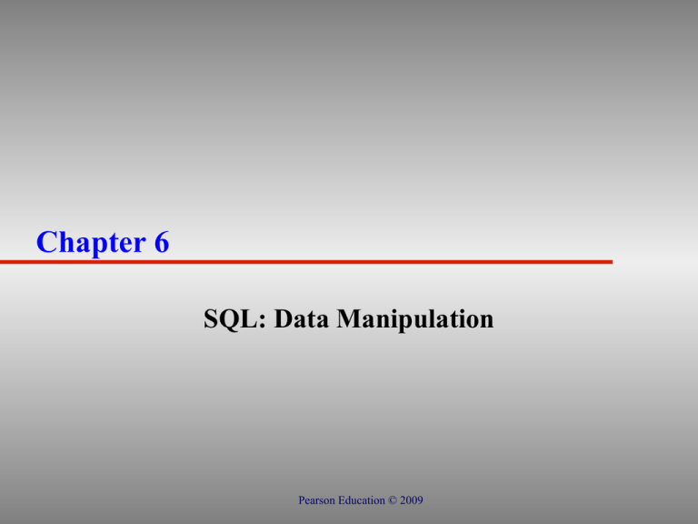 Chapter 6 SQL: Data Manipulation Pearson Education © 2009