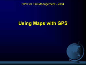 Using Maps with GPS GPS for Fire Management - 2004