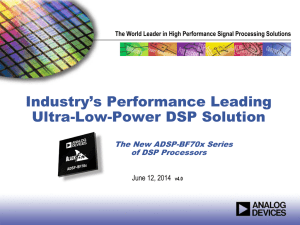 Industry’s Performance Leading Ultra-Low-Power DSP Solution The New ADSP-BF70x Series