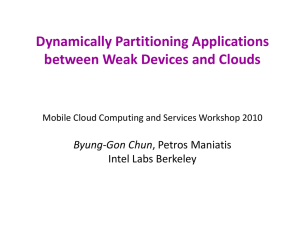 Dynamically Partitioning Applications between Weak Devices and Clouds Byung-Gon Chun Intel Labs Berkeley