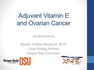 Adjuvant Vitamin E and Ovarian Cancer Alysha Hartman Mentor: Debbie Mustacich, Ph.D.