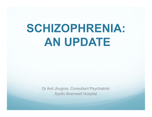 SCHIZOPHRENIA: AN UPDATE Dr Anil Jhugroo, Consultant Psychiatrist Apollo Bramwell Hospital