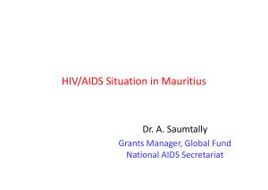 HIV/AIDS Situation in Mauritius Dr. A. Saumtally Grants Manager, Global Fund  National AIDS Secretariat