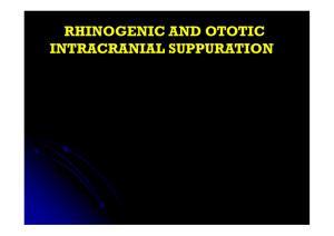 RHINOGENIC AND OTOTIC INTRACRANIAL SUPPURATION Dr H. BOODHOO F.C.S