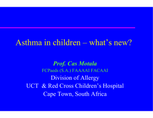 Asthma in children – what’s new? Prof. Cas Motala Division of Allergy