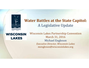Water	Battles	at	the	State	Capitol: A	Legislative	Update Wisconsin	Lakes	Partnership	Convention March	31,	2016