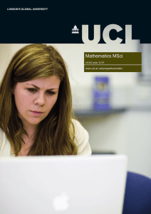 Mathematics MSci LONDON'S GLOBAL UNIVERSITY www.ucl.ac.uk/prospectus/maths UCAS code: G107