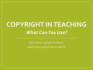 COPYRIGHT IN TEACHING What Can You Use? Kate Langrell, Copyright Coordinator