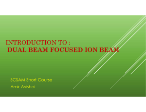 INTRODUCTION TO : DUAL BEAM FOCUSED ION BEAM SCSAM Short Course Amir Avishai