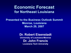 Economic Forecast for Northeast Louisiana Dr. Robert Eisenstadt Dr. John Francis