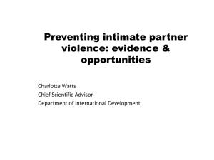 Preventing intimate partner violence: evidence &amp; opportunities Charlotte Watts