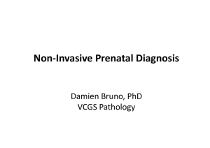 Non‐Invasive Prenatal Diagnosis  Damien Bruno, PhD VCGS Pathology
