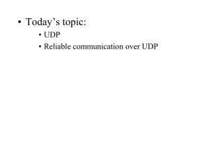 • Today’s topic: • UDP • Reliable communication over UDP