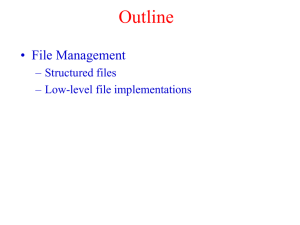 Outline • File Management – Structured files – Low-level file implementations