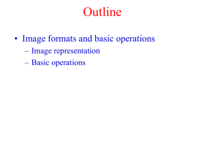 Outline • Image formats and basic operations – Image representation – Basic operations