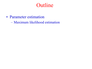 Outline • Parameter estimation – Maximum likelihood estimation