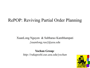 RePOP: Reviving Partial Order Planning XuanLong Nguyen  &amp; Subbarao Kambhampati