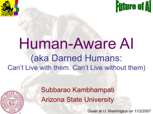 Human-Aware AI (aka Darned Humans: Subbarao Kambhampati Arizona State University