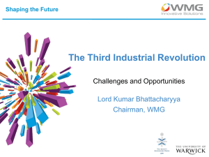 The Third Industrial Revolution Challenges and Opportunities Lord Kumar Bhattacharyya Chairman, WMG