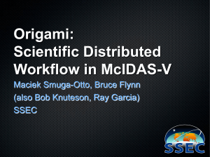 Origami: Scientific Distributed Workflow in McIDAS-V Maciek Smuga-Otto, Bruce Flynn