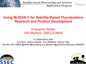Using McIDAS-V for Satellite-Based Thunderstorm Research and Product Development Kristopher Bedka UW-Madison, SSEC/CIMSS