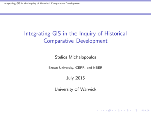 Integrating GIS in the Inquiry of Historical Comparative Development Stelios Michalopoulos July 2015