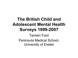 The British Child and Adolescent Mental Health Surveys 1999-2007 Tamsin Ford