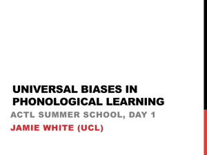 UNIVERSAL BIASES IN PHONOLOGICAL LEARNING ACTL SUMMER SCHOOL, DAY 1 JAMIE WHITE (UCL)