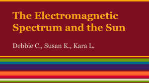 The Electromagnetic Spectrum and the Sun Debbie C., Susan K., Kara L.