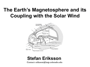 The Earth’s Magnetosphere and its Coupling with the Solar Wind Stefan Eriksson Contact: