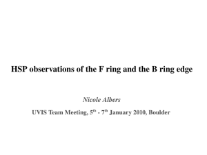 HSP observations of the F ring and the B ring edge Nicole Albers UVIS Team Meeting, 5  ­ 7