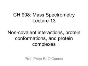 CH 908: Mass Spectrometry Lecture 13 Non-covalent interactions, protein conformations, and protein
